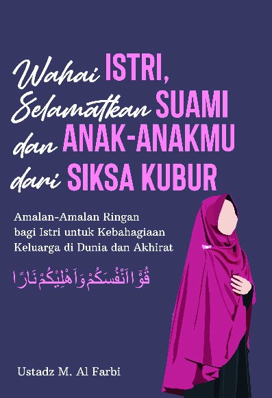 Wahai Istri, Selamatkan Suami dan Anak-Anakmu dari Siksa Kubur : Amalan-Amalan Ringan bagi Istri untuk Kebahagiaan Keluarga di Dunia dan Akhirat